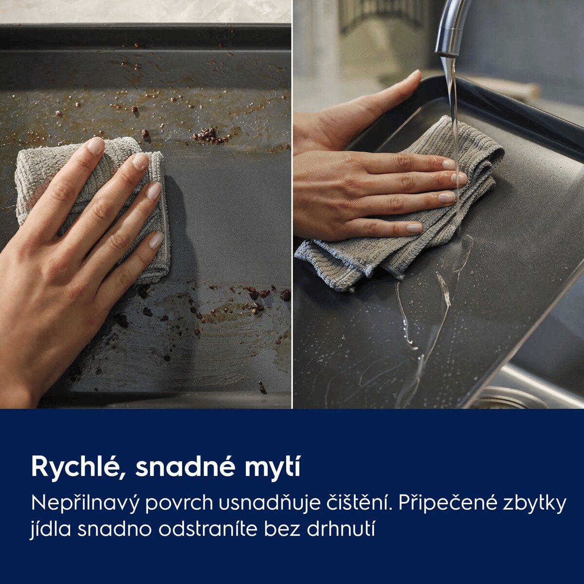Rychlé, snadné mytí Nepřilnavý povrch usnadňuje čištění. Připečené zbytky jídla snadno odstraníte bez drhnutí